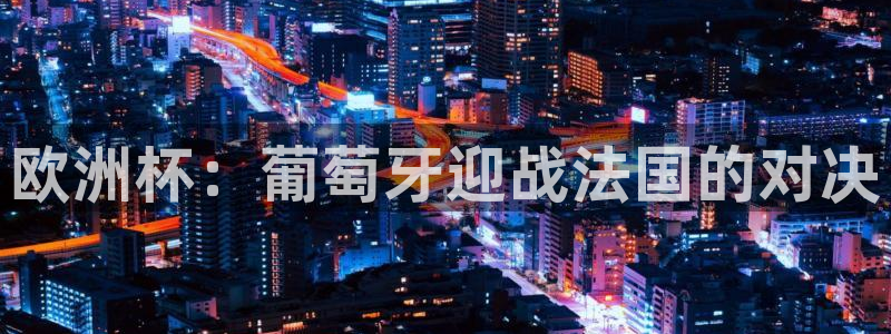 2026年世界杯：欧洲杯：葡萄牙迎战法国的对决